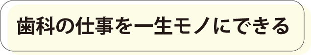 歯科の仕事を一生モノにできる