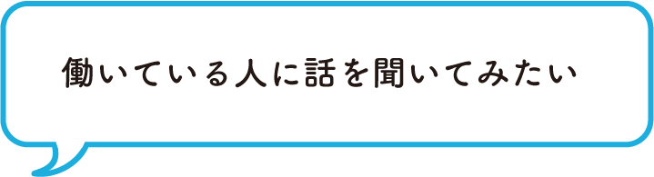 働いている人に話を聞いてみたい